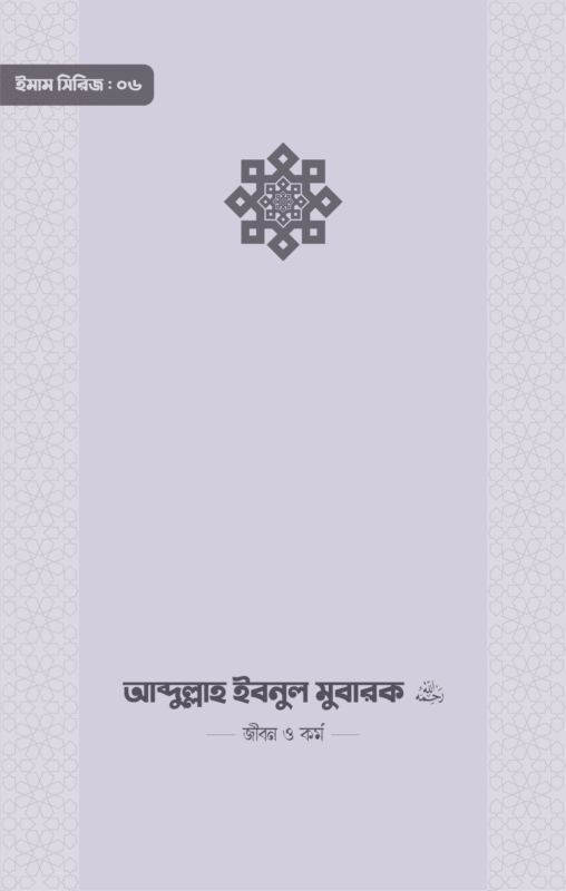 ইমাম আব্দুল্লাহ ইবনু মুবারক (রা.) জীবন ও কর্ম বইয়ের প্রচ্ছদ, আকরাম হোসাইন সম্পাদিত। (Imam Abdullah Ibnu Mubarak ra. jibon o kormo boi er prochchod, Akram Hossain sompadito).
