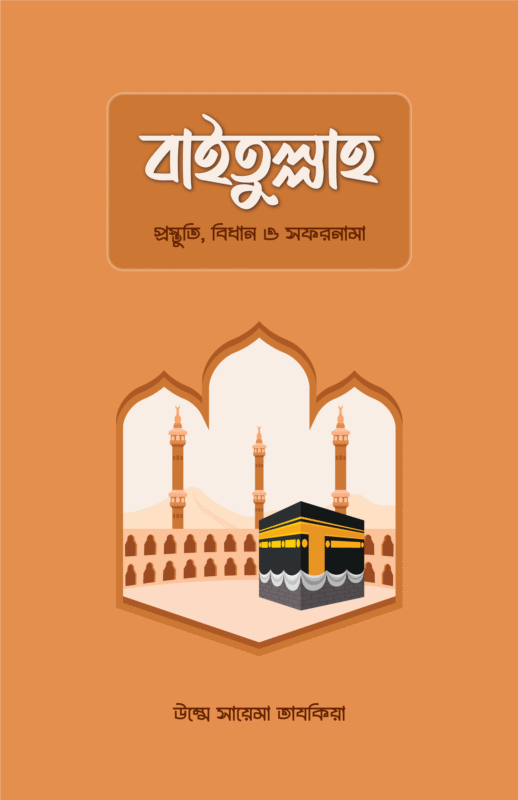 বাইতুল্লাহ : প্রস্তুতি, বিধান ও সফরনামা বইয়ের প্রচ্ছদ, উস্তাযা উম্মে সায়েমা তাযকিয়া রচিত। (Baitullah: Prostuti, Bidhan o Sofornama boi er prochchod, Ustaza Umme Sayema Tazkia rochito)