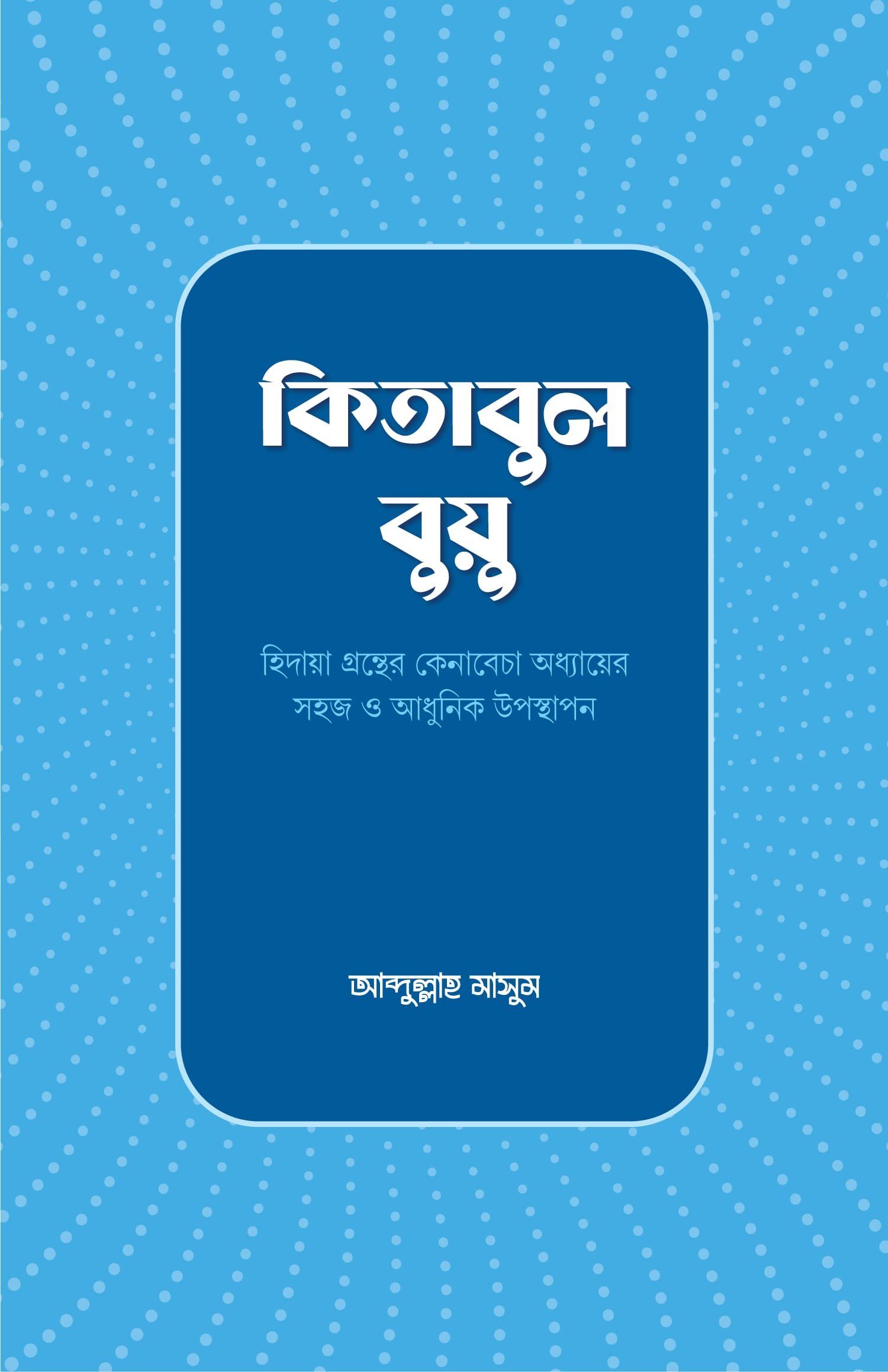 কিতাবুল বুয়ু বইয়ের প্রচ্ছদ, মুফতি আব্দুল্লাহ মাসুম রচিত। (Kitabul Buyu boi er prochchod, Mufti Abdullah Masum rochito).