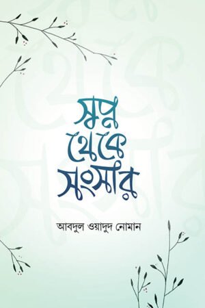 স্বপ্ন থেকে সংসার বইয়ের প্রচ্ছদ, আবদুল ওয়াদুদ নোমান রচিত এবং ইলিয়াস মশহুদ সম্পাদিত। (Swapno Theke Sangsar boi er prochchod, Abdul Wadud Noman rochito ebong Ilias Mashhud sompadito).