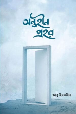 'অন্তহীন প্রহর' বইয়ের প্রচ্ছদ, লেখক আবু ইয়াহইয়া এবং অনুবাদক মুশফিক হাবীব। Anothin Prohor book cover, authored by Abu Yahya and translated by Mushfiq Habib.