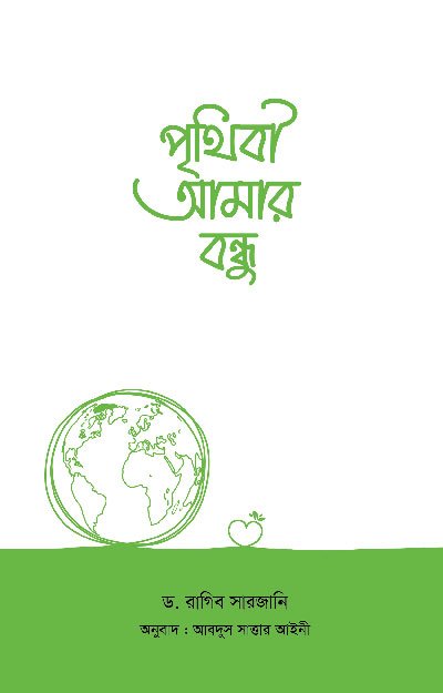 'পৃথিবী আমার বন্ধু' বইয়ের প্রচ্ছদ, লেখক ড. রাগিব সারজানি এবং অনুবাদক আবদুস সাত্তার আইনী। Prithibi amar bondhu book cover, authored by Dr. Ragheb El-Sergany and translated by Abdus Sattar Aini.