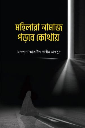মহিলারা নামায পড়বে কোথায় (পেপারব্যাক) বইয়ের প্রচ্ছদ, লেখক মাওলানা আতাউল কারীম মাকসুদ। Mohilara Namaz Porbe Kothay (Where Will Women Pray) (Paperback) book cover, by Maulana Ataul Karim Maqsud.