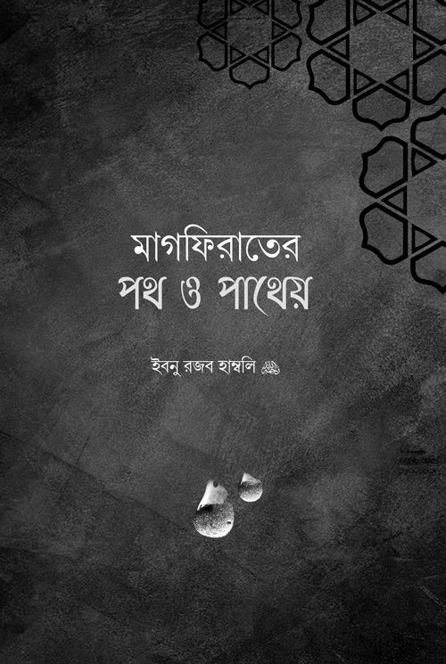 মাগফিরাতের পথ ও পাথেয় বইয়ের প্রচ্ছদ, ইমাম ইবনে রজব আল-হাম্বলী (রাহিমাহুল্লাহ) রচিত। (Maghfirater Poth O Patheyo boi er prochchod, Imam Ibn Rajab al-Hanbali rochito)